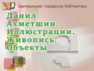 Данил Әхмәтшин. Иллюстрацияләр. Рәсемнәр. Объектлар (12+)
