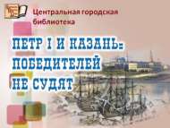 Видеопрезентация «Петр I и Казань: победителей не судят» (12+)