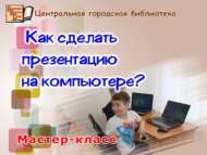 Мастер-класс «Как сделать презентацию на компьютере?» (6+)