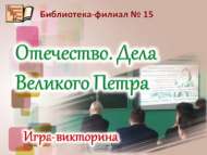 Игра-викторина «Отечество. Дела Великого Петра» (12+)