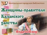 Видеообзор «Женщины-правители Казанского ханства» (12+)