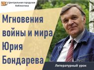 Литературный урок «Мгновения войны и мира Юрия Бондарева» (12+)