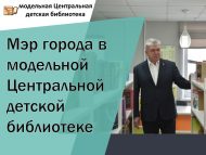 Чаллы шәһәре мэры Үзәк балалар модель китапханәсенә килде (6+)