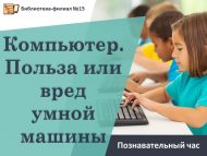 Познавательный час «Компьютер. Польза или вред умной машины» (12+)