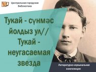 Литературно-музыкальная композиция «Тукай – сүнмәс йолдыз ул»//«Тукай – неугасаемая звезда» (0+)
