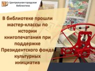 В библиотеке прошли мастер-классы по истории книгопечатания при поддержке Президентского фонда культурных инициатив (12+)
