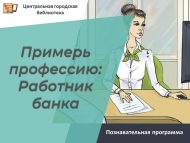 Познавательная программа «Примерь профессию: Работник банка» (12+)