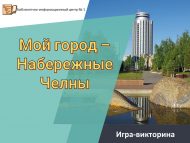 Игра-викторина «Мой город – Набережные Челны» (6+)